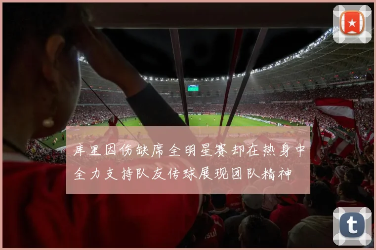 库里因伤缺席全明星赛却在热身中全力支持队友传球展现团队精神