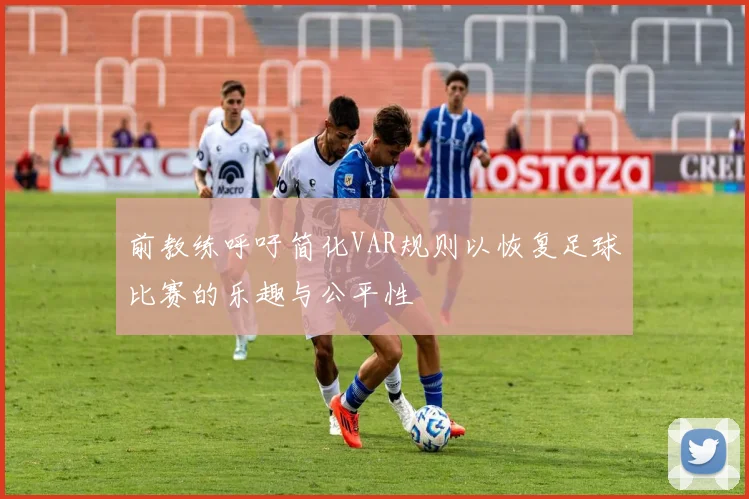 前教练呼吁简化VAR规则以恢复足球比赛的乐趣与公平性